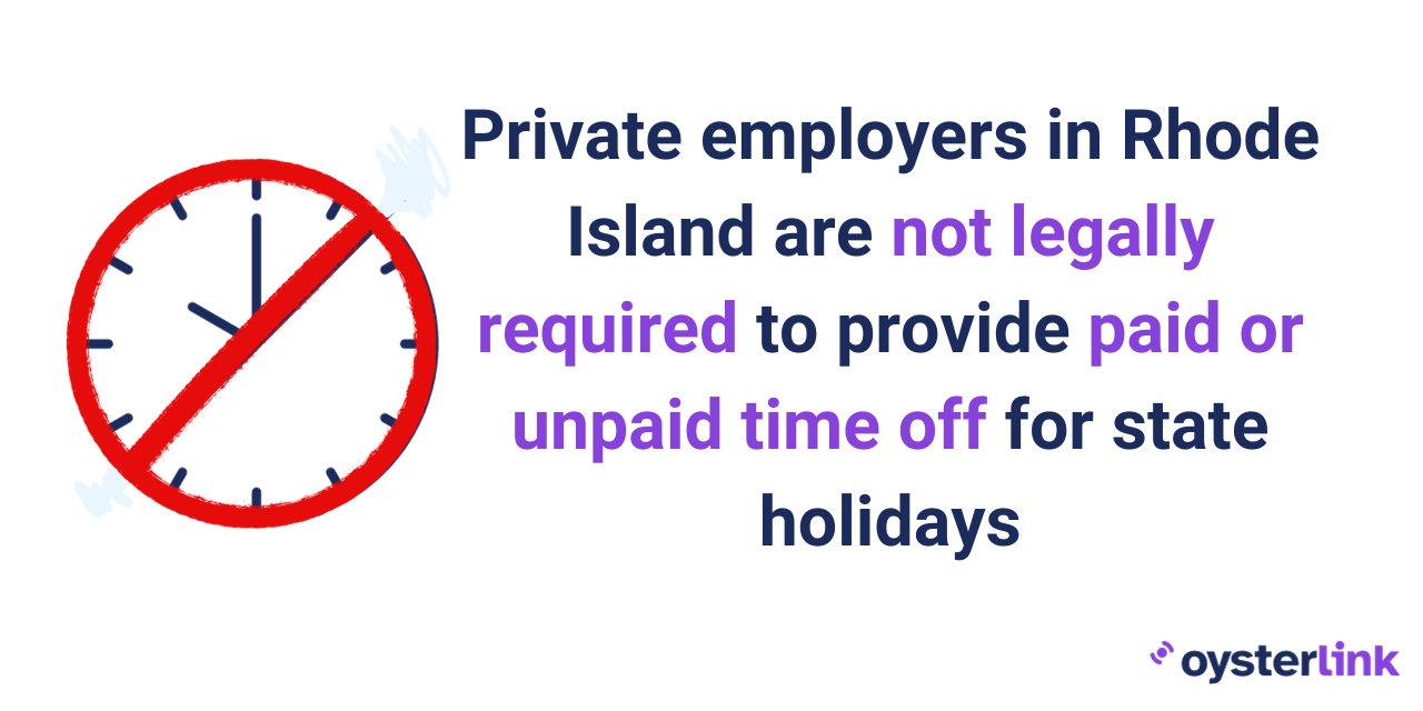Private employers in Rhode Island are not legally required to provide paid or unpaid time off for state holidays